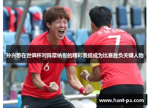 孙兴慜在世俱杯对阵摩纳哥的精彩表现成为比赛胜负关键人物