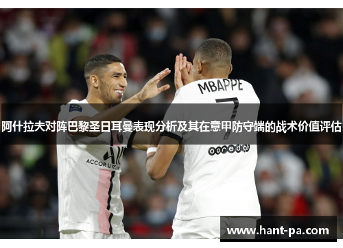 阿什拉夫对阵巴黎圣日耳曼表现分析及其在意甲防守端的战术价值评估