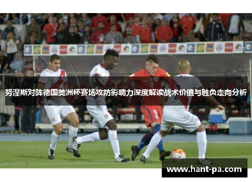 努涅斯对阵德国美洲杯赛场攻防影响力深度解读战术价值与胜负走向分析