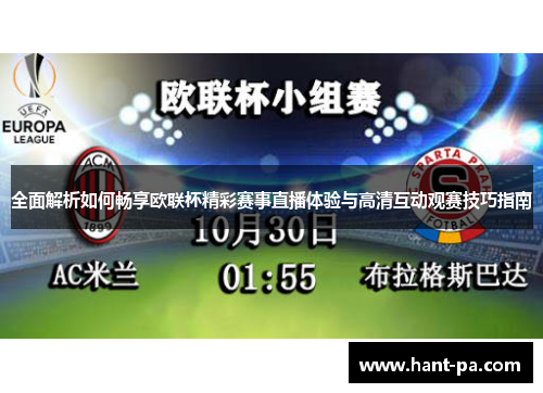 全面解析如何畅享欧联杯精彩赛事直播体验与高清互动观赛技巧指南