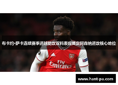 布卡约·萨卡连续赛季进球助攻双料表现奠定阿森纳进攻核心地位