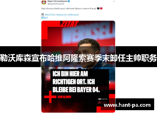 勒沃库森宣布哈维阿隆索赛季末卸任主帅职务 勒沃库森宣布哈维阿隆索赛季末卸任主帅职务
