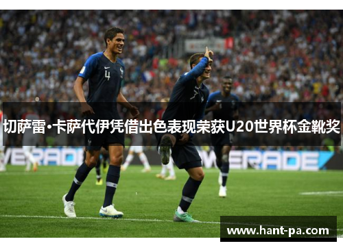 切萨雷·卡萨代伊凭借出色表现荣获U20世界杯金靴奖 切萨雷·卡萨代伊凭借出色表现荣获U20世界杯金靴奖