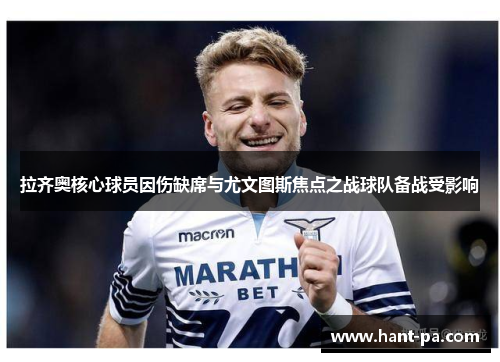 拉齐奥核心球员因伤缺席与尤文图斯焦点之战球队备战受影响