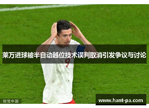 莱万进球被半自动越位技术误判取消引发争议与讨论