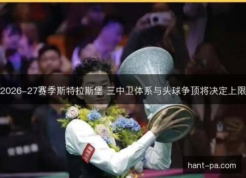 2026-27赛季斯特拉斯堡 三中卫体系与头球争顶将决定上限 2026-27赛季斯特拉斯堡 三中卫体系与头球争顶将决定上限